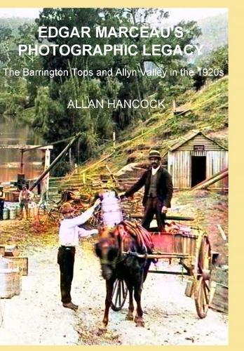 Edgar Marceau's Photographic Legacy: The Barrington Tops and Allyn Valley in the 1920s  by Allan Hancock at Abbey's Bookshop, 