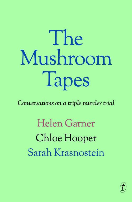 The Mushroom Tapes: Conversations about a Triple Murder Trial  by Helen Garner at Abbey's Bookshop, 