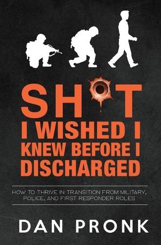 Sh*t I wished I knew before I discharged: How to thrive in transition from military, police, and first responder roles  by Dan Pronk at Abbey's Bookshop, 
