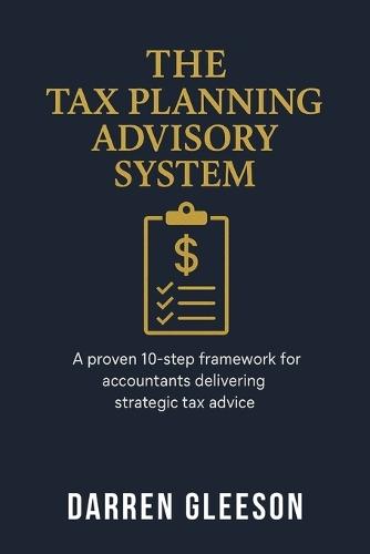 The Tax Planning Advisory System: A proven 10-step framework for accountants delivering strategic tax advice  by Darren Gleeson at Abbey's Bookshop, 