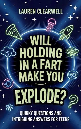 Will Holding in a Fart Make You Explode?: Quirky Questions and Intriguing Answers for Teens  by Lauren Clearwell at Abbey's Bookshop, 