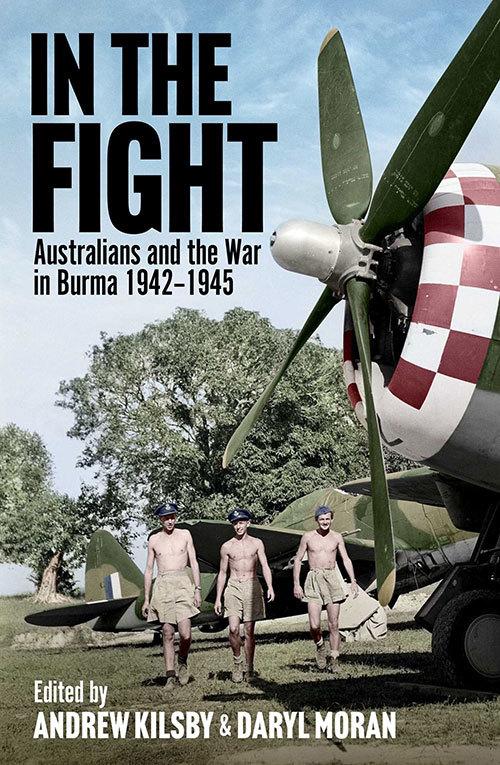 In the Fight: Australians and the War in Burma 1942-1945  by Andrew Kilsby at Abbey's Bookshop, 