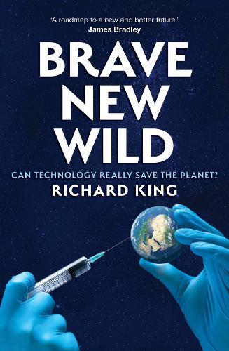 Brave New Wild: Can Technoscience Save the Planet?  by Richard King at Abbey's Bookshop, 