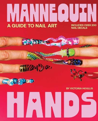 Mannequin Hands: Your Guide to Nail Art  by Victoria Houllis at Abbey's Bookshop, 