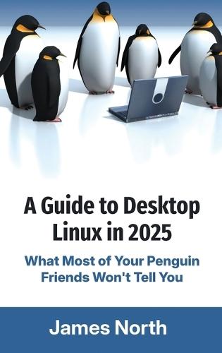 A Guide to Desktop Linux in 2025  by James North at Abbey's Bookshop, 