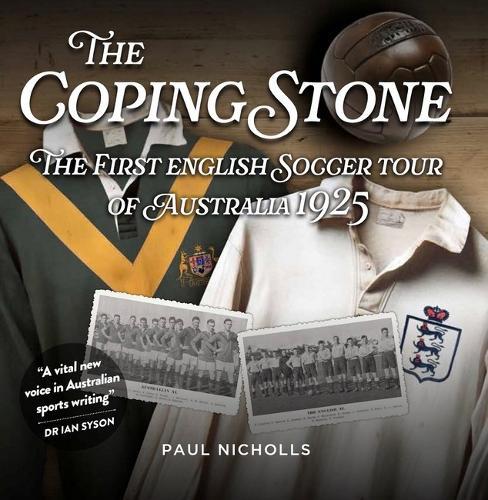 The Coping Stone: The First English Soccer Tour of Australia 1925  by Paul Nicholls at Abbey's Bookshop, 
