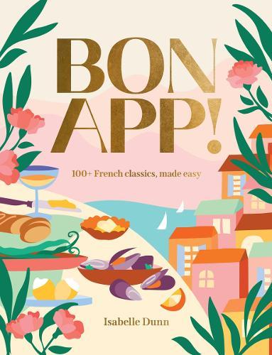 Bon App’: 100+ French classics, made easy  by Isabelle Dunn at Abbey's Bookshop, 