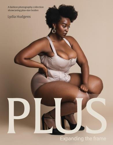 Plus: Expanding the frame | A fashion photography collection showcasing plus-sized bodies  by Lydia Hudgens at Abbey's Bookshop, 