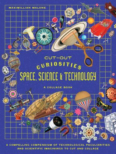 Cut-out Curiosities Space, Science & Technology: A Collage Book: A compelling compendium of technological peculiarities and scientific imaginings to cut and collage  by Maximillian Malone at Abbey's Bookshop, 