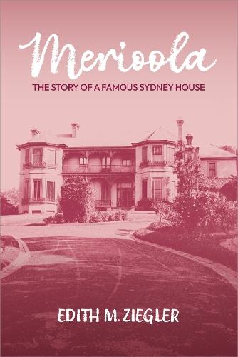 Merioola: The Story of a Famous Sydney House  by Edith M. Ziegler at Abbey's Bookshop, 
