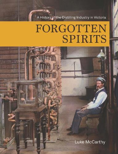 Forgotten Spirits: A History of the Distilling Industry in Victoria  by Luke McCarthy at Abbey's Bookshop, 
