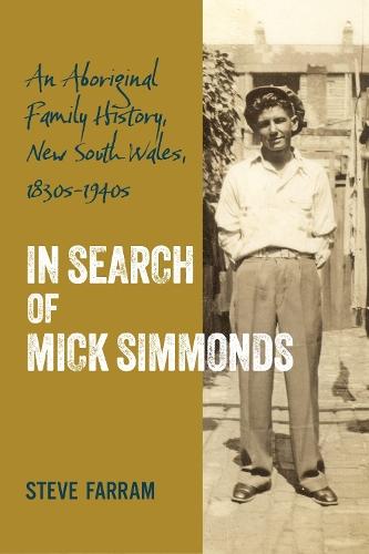 In Search of Mick Simmonds: An Aboriginal Family History, New South Wales, 1830s-1940s  by Steve Farram at Abbey's Bookshop, 