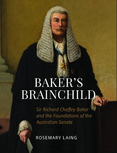 Baker's Brainchild: Sir Richard Chaffey Baker and the Foundations of the Australian Senate