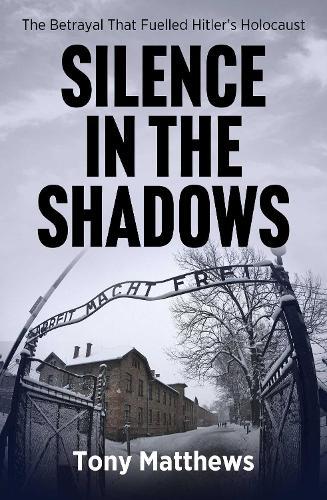 Silence in the Shadows: The Betrayal That Fuelled Hitler's Holocaust  by Tony Matthews at Abbey's Bookshop, 