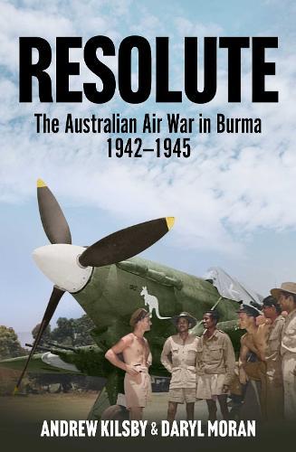 Resolute: The Australian Air War in Burma, 1942-1945  by Andrew Kilsby at Abbey's Bookshop, 