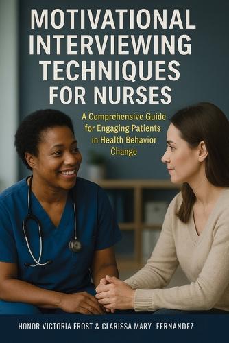 Motivational Interviewing Techniques for Nurses: A comprehensive guide for Engaging Patients in Health Behavior Change  by Honor Victoria Frost at Abbey's Bookshop, 