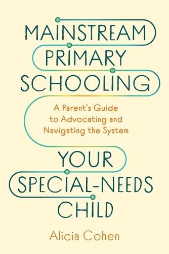Mainstream Primary Schooling Your Special-Needs Child: A Parent's Guide to Advocating and Navigating the System  by Alicia Cohen at Abbey's Bookshop, 