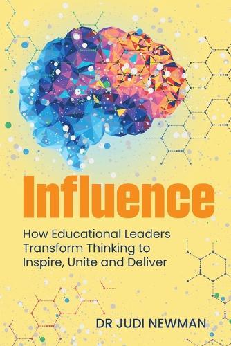 Influence: How Educational Leaders Transform Thinking to Inspire, Unite and Deliver  by Dr Judi Newman at Abbey's Bookshop, 