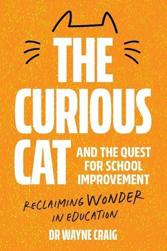 The Curious Cat and the Quest for School Improvement: Reclaiming Wonder in Education  by Dr Wayne Craig at Abbey's Bookshop, 