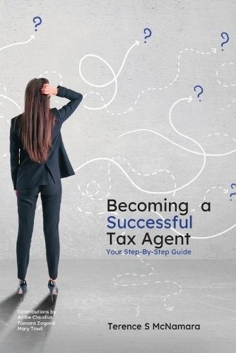 Becoming a Successful Tax Agent: Your Step by Step Guide  by Terence S McNamara at Abbey's Bookshop, 