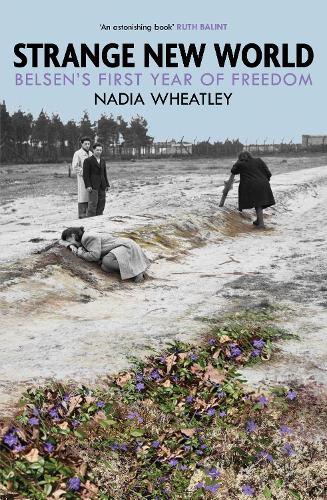 Strange New World: Belsen's First Year of Freedom