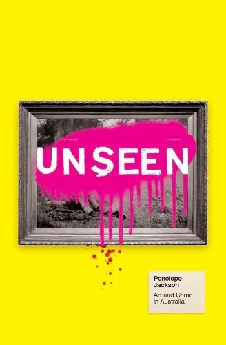 Unseen: Art and Crime in Australia  by Penelope Jackson at Abbey's Bookshop, 