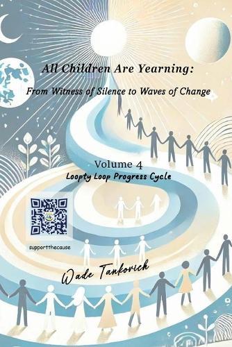 All Children Are Yearning: From Witness of Silence to Waves of Change: Volume 4 Loopty Loop Progress Cycle  by Wade Tankovich at Abbey's Bookshop, 