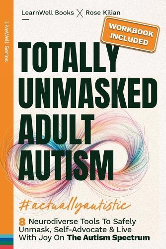 Totally Unmasked Adult Autism: 8 Neurodiverse Tools To Safely Unmask, Self-Advocate & Live With Joy On The Autism Spectrum  by Learnwell Books at Abbey's Bookshop, 