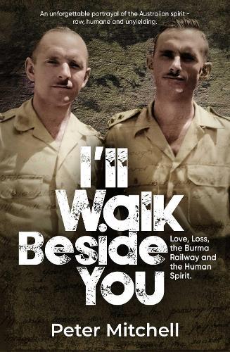 I'll Walk Beside You: Love, Loss, the Burma Railway and the Human Spirit