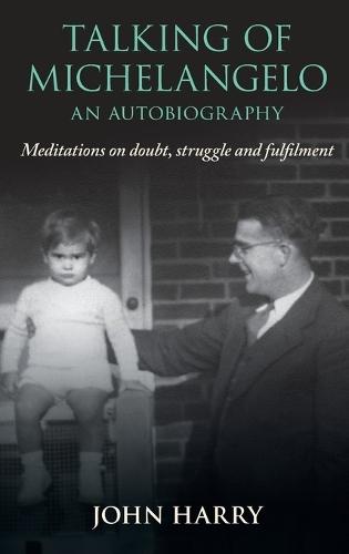 Talking of Michelangelo: Meditations on doubt, struggle and fulfilment  by John Harry at Abbey's Bookshop, 