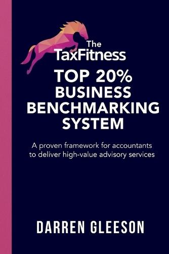 The TaxFitness Top 20% Business Benchmarking System: A proven framework for accountants to deliver high-value advisory services  by Darren Gleeson at Abbey's Bookshop, 