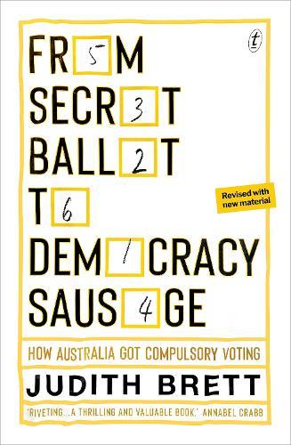 From Secret Ballot to Democracy Sausage: How Australia Got Compulsory Voting  by Judith Brett at Abbey's Bookshop, 