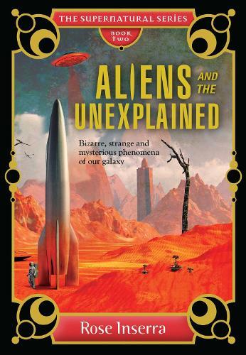 Aliens and the Unexplained: Bizarre, strange and mysterious phenomena of our galaxy  by Rose Inserra at Abbey's Bookshop, 