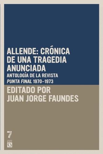 Allende: crónica de una tragedia anunciada: Antología de la revista Punto Final (periodo 1970-1973)  by Juan Jorge Faundes at Abbey's Bookshop, 