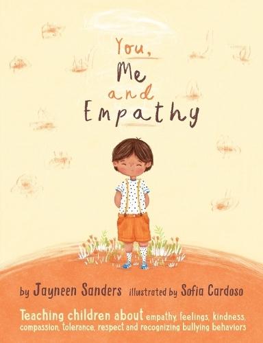 You, Me and Empathy: Teaching children about empathy, feelings, kindness, compassion, tolerance, respect and recognizing bullying behaviors