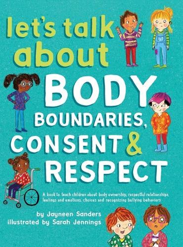 Let's Talk About Body Boundaries, Consent & Respect: A book to teach children about body ownership, respectful relationships, feelings and emotions, choices, and recognizing bullying behaviors