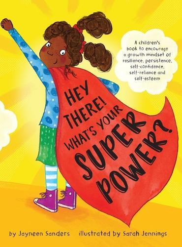 Hey There! What's Your Superpower?: A children's book to encourage a growth mindset of resilience, persistence, self-confidence, self-reliance and self-esteem  by Jayneen Sanders at Abbey's Bookshop, 