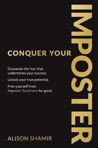 Conquer Your Imposter: Dismantle the fear that undermines your success. Unlock your true potential. Free yourself from Imposter Syndrome for good.