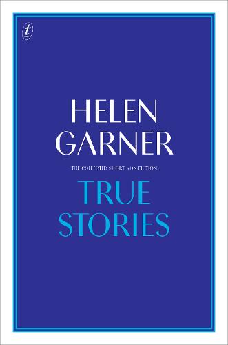 True Stories: The Collected Short Non-Fiction  by Helen Garner at Abbey's Bookshop, 