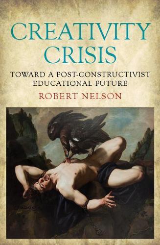 Creativity Crisis: Toward a Post-constructivist Educational Future  by Robert Nelson at Abbey's Bookshop, 