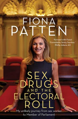 Sex, Drugs and the Electoral Roll: My unlikely journey from sex worker to Member of Parliament  by Fiona Patten at Abbey's Bookshop, 