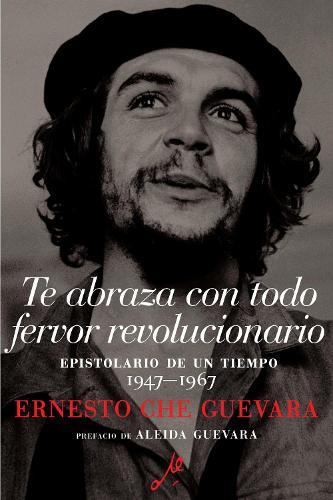 Te Abraza Con Todo Fervor Revolucionario: Epistolario de un tiempo 1947-1967  by Ernesto Che Guevara at Abbey's Bookshop, 