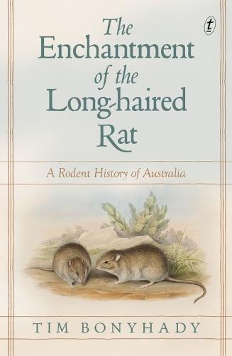 The Enchantment of the Long-haired Rat: A Rodent History of Australia  by Tim Bonyhady at Abbey's Bookshop, 