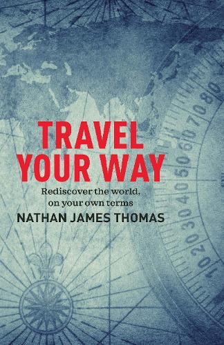 Travel Your Way: Rediscover the world, on your own terms  by Nathan James Thomas at Abbey's Bookshop, 