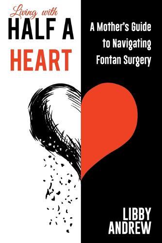 Living with HALF A HEART: A Mother's Guide to Navigating Fontan Surgery  by Libby Andrew at Abbey's Bookshop, 