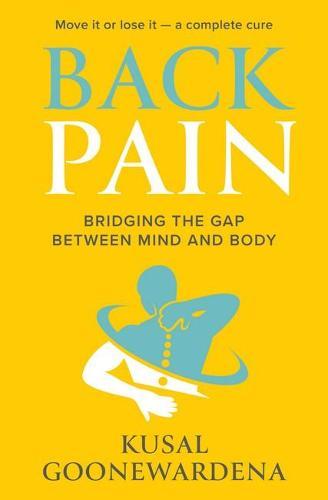 Back Pain: Bridging the Gap Between Mind and Body  by Kusal Goonewardena at Abbey's Bookshop, 