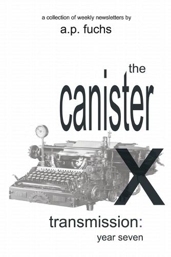 The Canister X Transmission: Year Seven - Collected Newsletters  by A P Fuchs at Abbey's Bookshop, 