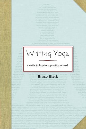 Writing Yoga: A Guide to Keeping a Practice Journal  by Bruce Black at Abbey's Bookshop, 