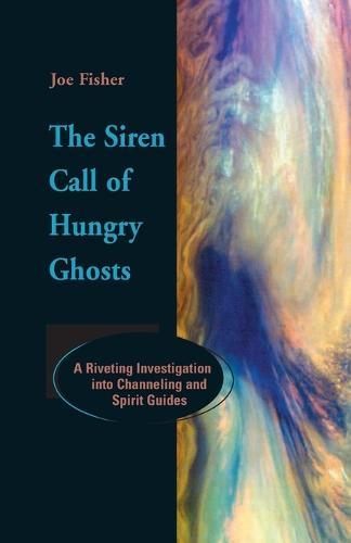 The Siren Call of Hungry Ghosts: A Riveting Investigation Into Channeling and Spirit Guides  by Joe Fisher at Abbey's Bookshop, 