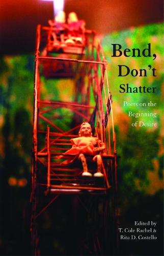 Bend, Don't Shatter: Poets on the Beginning of Desire  by Cole T Rachel at Abbey's Bookshop, 
